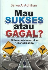 Image of Mau sukses atau gagal? : pilihanmu menentukan kebahagiaanmu